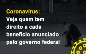 Coronavirus Veja Quem Tem Direito A Cada Beneficio Anunciado Pelo Governo - Escritório de Contabilidade em Osasco - SP |  Apoio Prime