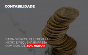 Caixa Oferece 75 Bi Para Micro E Pequena Empresa Com Taxa Ate 40 Menor - Escritório de Contabilidade em Osasco - SP |  Apoio Prime