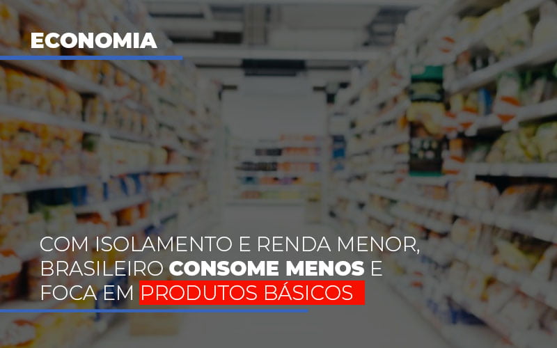 Com O Isolamento E Renda Menor Brasileiro Consome Menos E Foca Em Produtos Basicos - Escritório de Contabilidade em Osasco - SP |  Apoio Prime