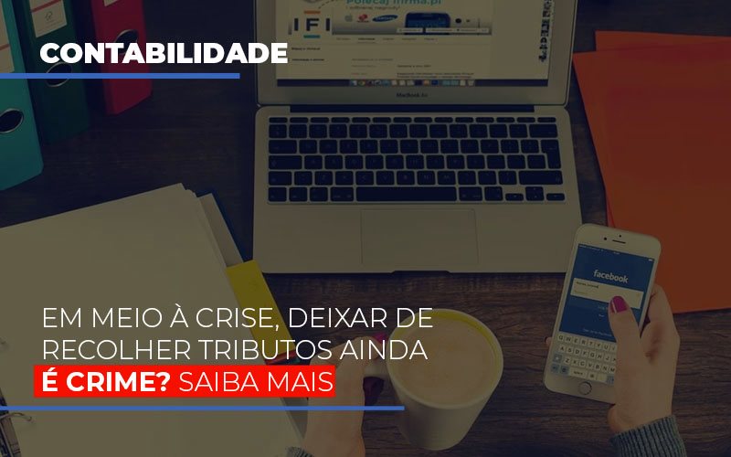 Em Meio A Crise Deixar De Recolher Tributos Ainda E Crime Abrir Empresa Simples - Escritório de Contabilidade em Osasco - SP |  Apoio Prime