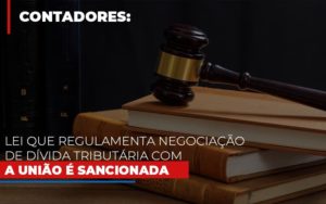 Lei Que Regulamenta Negociacao De Divida Tributaria Com A Uniao E Sancionada - Escritório de Contabilidade em Osasco - SP |  Apoio Prime