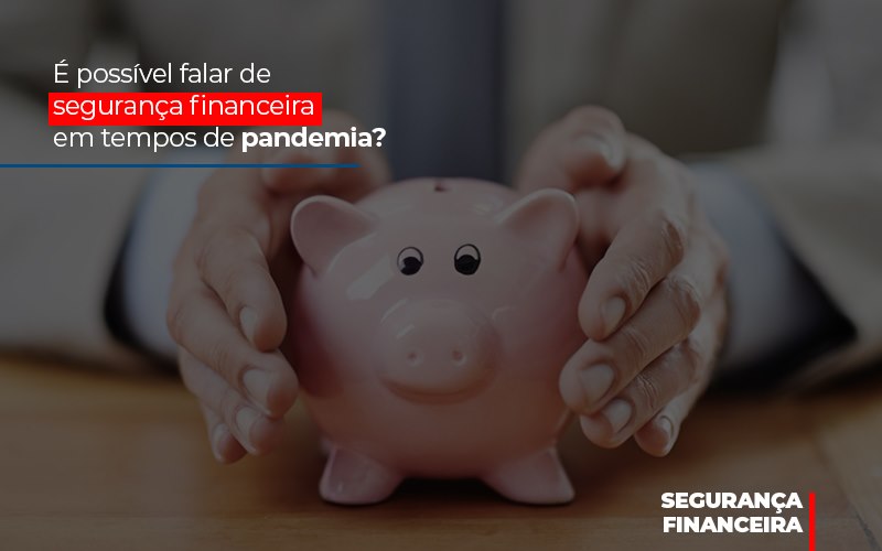 E Possivel Falar De Seguranca Financeira Em Tempos De Pandemia - Escritório de Contabilidade em Osasco - SP |  Apoio Prime