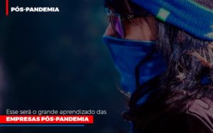 Esse Sera O Grande Aprendizado Das Empresas Pos Pandemia - Escritório de Contabilidade em Osasco - SP |  Apoio Prime