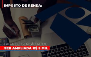 Imposto De Renda Faixa De Isencao Pode Ser Ampliada R 5 Mil - Escritório de Contabilidade em Osasco - SP |  Apoio Prime