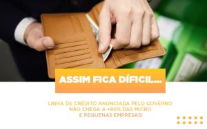 Assim Fica Dificil Linha De Credito Anunciada Pelo Governo Nao Chega A 80 Das Micro E Pequenas Empresas - Escritório de Contabilidade em Osasco - SP |  Apoio Prime