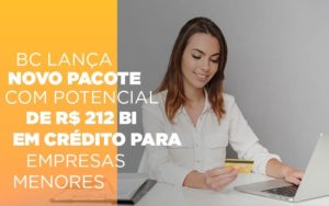 Bc Lanca Novo Pacote Com Potencial De R 212 Bi Em Credito Para Empresas Menores - Escritório de Contabilidade em Osasco - SP |  Apoio Prime