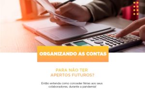 Organizando As Contas Para Nao Ter Apertos Futuros Entao Entenda Como Conceder Ferias Aos Seus Colaboradores Durante A Pandemia Abrir Empresa Simples - Escritório de Contabilidade em Osasco - SP |  Apoio Prime