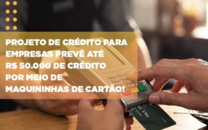 Projeto De Credito Para Empresas Preve Ate R 50 000 De Credito Por Meio De Maquininhas De Carta - Escritório de Contabilidade em Osasco - SP |  Apoio Prime