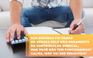 Sua Empresa Foi Parar No Serasa Pelo Nao Pagamento Da Contribuicao Sindical Mas Voce Nao Tem Funcionarios Calma Isso Vai Ser Resolvido - Escritório de Contabilidade em Osasco - SP |  Apoio Prime