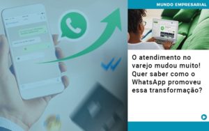 O Atendimento No Varejo Mudou Muito Quer Saber Como O Whatsapp Promoveu Essa Transformacao - Escritório de Contabilidade em Osasco - SP |  Apoio Prime