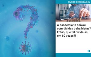 A Pandemia Te Deixou Com Dividas Trabalhistas Entao Que Tal Dividi Las Em 60 Vezes - Escritório de Contabilidade em Osasco - SP |  Apoio Prime