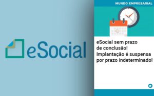 E Social Sem Prazo De Conculsao Implantacao E Suspensa Por Prazo Indeterminado - Escritório de Contabilidade em Osasco - SP |  Apoio Prime