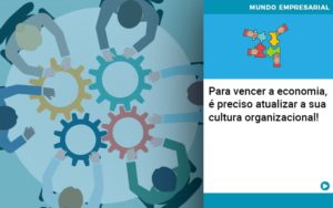 Para Vencer A Economia E Preciso Atualizar A Sua Cultura Organizacional - Escritório de Contabilidade em Osasco - SP |  Apoio Prime