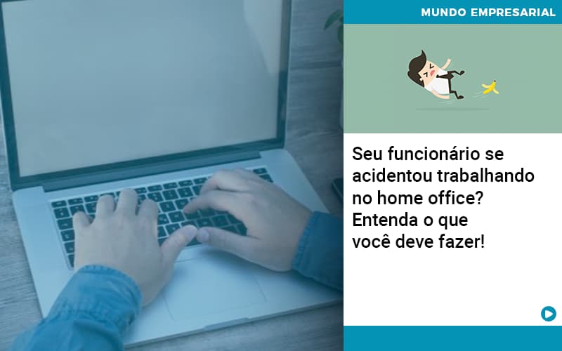 Seu Funcionario Se Acidentou Trabalhando No Home Office Entenda O Que Voce Pode Fazer Abrir Empresa Simples - Escritório de Contabilidade em Osasco - SP |  Apoio Prime