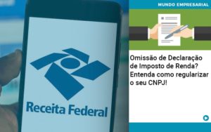 Omissao De Declaracao De Imposto De Renda Entenda Como Regularizar O Seu Cnpj - Escritório de Contabilidade em Osasco - SP |  Apoio Prime